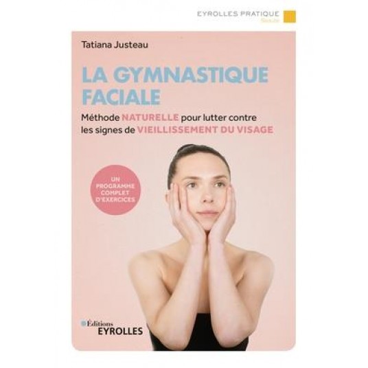 LA GYMNASTIQUE FACIALE - METHODE NATURELLE POUR LUTTER CONTRE LES SIGNES DU VIEILLISSEMENT DU VISAGE