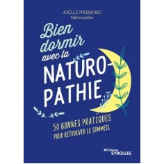 BIEN DORMIR AVEC LA NATUROPATHIE - 50 BONNES PRATIQUES POUR RETROUVER LE SOMMEIL
