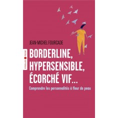 BORDERLINE, HYPERSENSIBLE, ECORCHE VIF... - COMPRENDRE LES PERSONNALITES A FLEUR DE PEAU