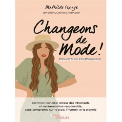 CHANGEONS DE MODE - COMMENT CONCILIER AMOUR DES VETEMENTS ET CONSOMMATION RESPONSABLE, SANS COMPROMI