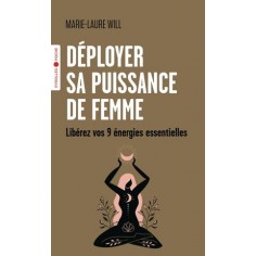 DEPLOYER SA PUISSANCE DE FEMME - LIBEREZ VOS 9 ENERGIES ESSENTIELLES