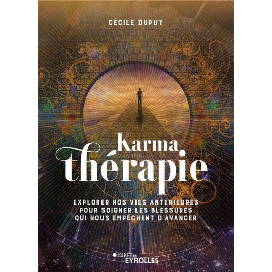 KARMATHERAPIE - EXPLORER NOS VIES ANTERIEURES POUR SOIGNER LES BLESSURES QUI NOUS EMPECHENT D'AVANCE