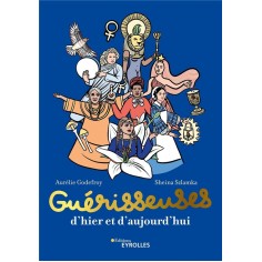 GUERISSEUSES, D'HIER ET D'AUJOURD'HUI - 50 FEMMES PUISSANTES