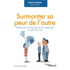 SURMONTER SA PEUR DE L'AUTRE - RETROUVER CONFIANCE EN SA CAPACITE A CREER DU LIEN