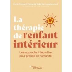 LA THERAPIE DE L'ENFANT INTERIEUR - UNE APPROCHE INTEGRATIVE POUR GRANDIR EN HUMANITE