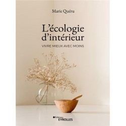 L'ECOLOGIE D'INTERIEUR : VIVRE MIEUX AVEC MOINS