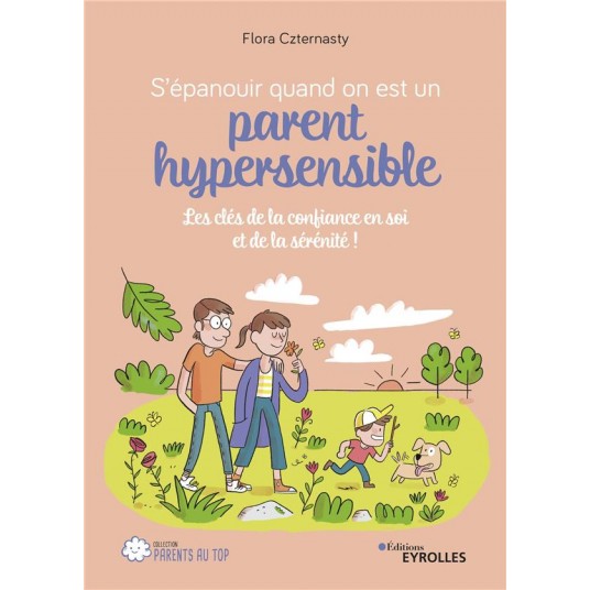 S'EPANOUIR QUAND ON EST UN PARENT HYPERSENSIBLE - LES CLES DE LA CONFIANCE EN SOI ET DE LA SERENITE