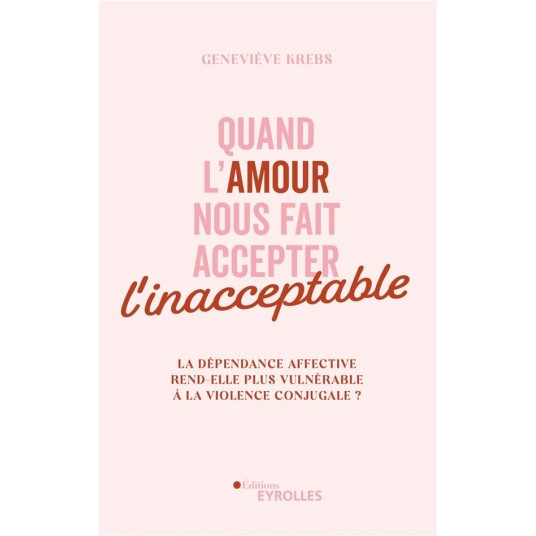 QUAND L'AMOUR NOUS FAIT ACCEPTER L'INACCEPTABLE - LA DEPENDANCE AFFECTIVE REND-ELLE PLUS VULNERABLE