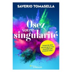 OSEZ VOTRE SINGULARITE - CESSEZ DE VIVRE UNE VIE QUI NE VOUS RESSEMBLE PAS ET LANCEZ-VOUS !
