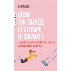 LACHE TON TRAPEZE ET ATTRAPE LE SUIVANT ! - LE GUIDE INCONTOURNABLE POUR REUSSIR LES TRANSITIONS DE