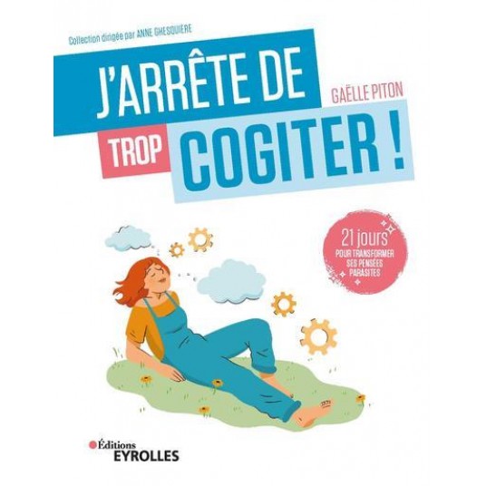 J'ARRETE DE TROP COGITER ! - 21 JOURS POUR TRANSFORMER SES PENSEES PARASITES