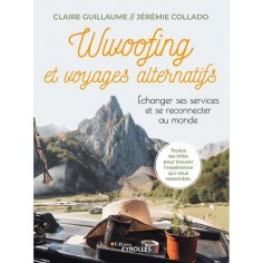 WWOOFING ET VOYAGES ALTERNATIFS - ECHANGER SES SERVICES ET SE RECONNECTER AU MONDE