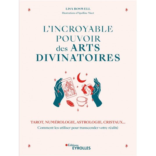 L'INCROYABLE POUVOIR DES ARTS DIVINATOIRES - TAROT, NUMEROLOGIE, ASTROLOGIE, CRISTAUX... COMMENT LES