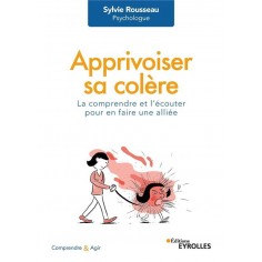 APPRIVOISER SA COLERE - LA COMPRENDRE ET L'ECOUTER POUR EN FAIRE UNE ALLIEE