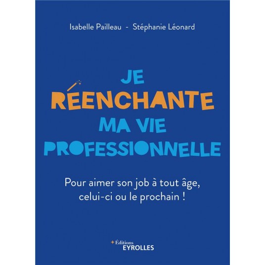 JE REENCHANTE MA VIE PROFESSIONNELLE - POUR AIMER SON JOB A TOUT AGE, CELUI-CI OU LE PROCHAIN !