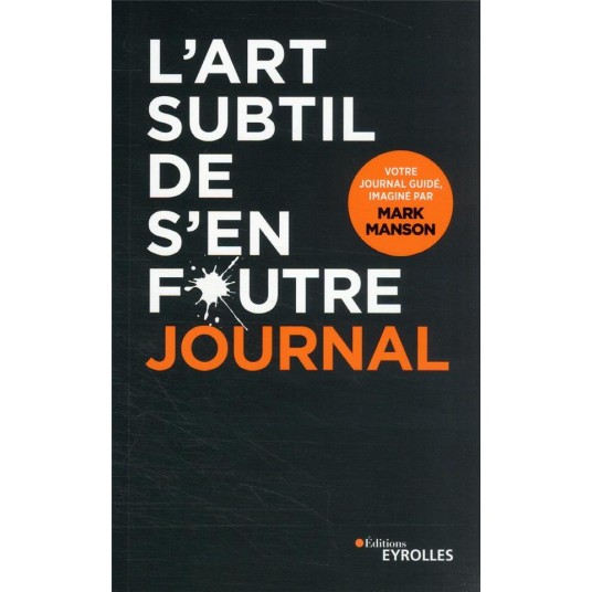 L'ART SUBTIL DE S'EN FOUTRE - JOURNAL - UN JOURNAL GUIDE, IMAGINE PAR MARK MANSON