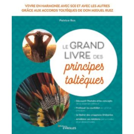 LE GRAND LIVRE DES PRINCIPES TOLTEQUES - VIVRE EN HARMONIE AVEC SOI ET AVEC LES AUTRES GRACE AUX ACC
