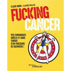 FUCKING CANCER - MES CHRONIQUES DROLES ET SANS TABOUS D'UN PARCOURS DE GUERRIERE !