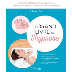 LE GRAND LIVRE DE L'HYPNOSE - LE LIVRE DE REFERENCE POUR DECOUVRIR LE FONCTIONNEMENT ET LES POUVOIRS