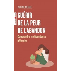 GUERIR DE LA PEUR DE L'ABANDON - COMPRENDRE LA DEPENDANCE AFFECTIVE