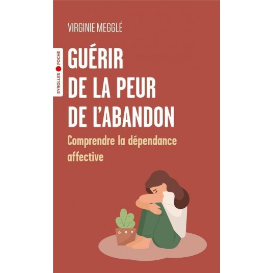 GUERIR DE LA PEUR DE L'ABANDON - COMPRENDRE LA DEPENDANCE AFFECTIVE