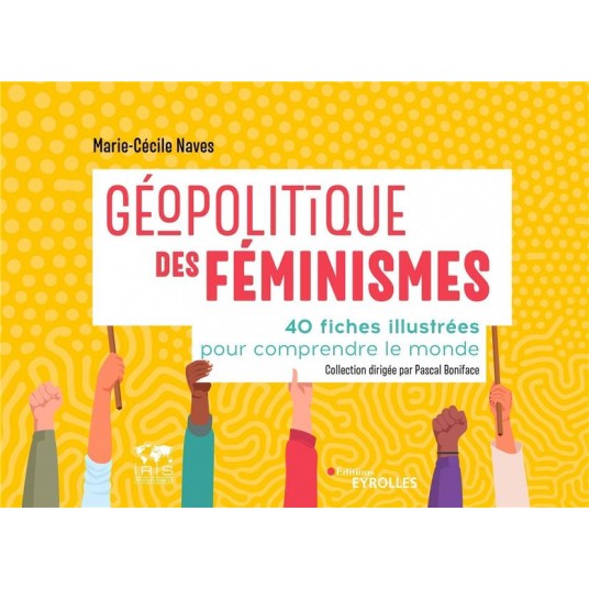 GEOPOLITIQUE DES FEMINISMES - 40 FICHES ILLUSTREES POUR COMPRENDRE LE MONDE/COLLECTION DIRIGEE PAR P