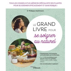 LE GRAND LIVRE POUR SE SOIGNER AU NATUREL - TOUS LES CONSEILS D'UN MEDECIN SPECIALISTE DES PLANTES P