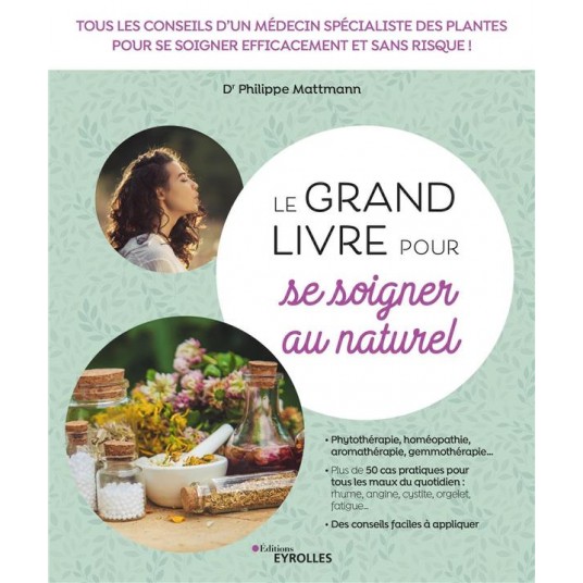 LE GRAND LIVRE POUR SE SOIGNER AU NATUREL - TOUS LES CONSEILS D'UN MEDECIN SPECIALISTE DES PLANTES P