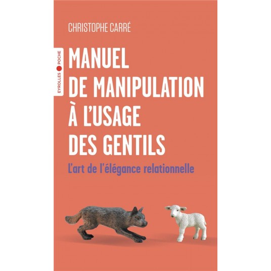 MANUEL DE MANIPULATION A L'USAGE DES GENTILS - L'ART DE L'ELEGANCE RELATIONNELLE
