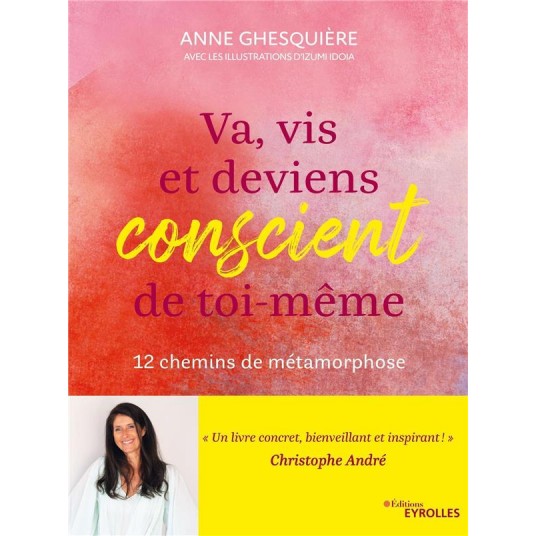 VA, VIS ET DEVIENS CONSCIENT DE TOI-MEME - 12 INSPIRATIONS POUR EXPLORER LES CHEMINS DE METAMORPHOSE