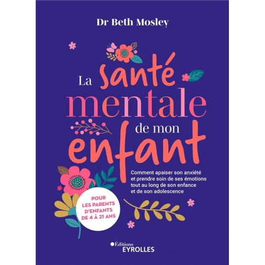 LA SANTE MENTALE DE MON ENFANT - COMMENT APAISER SON ANXIETE ET PRENDRE SOIN DE SES EMOTIONS TOUT AU