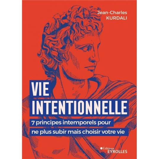 VIE INTENTIONNELLE - 7 PRINCIPES INTEMPORELS POUR NE PLUS SUBIR MAIS CHOISIR VOTRE VIE
