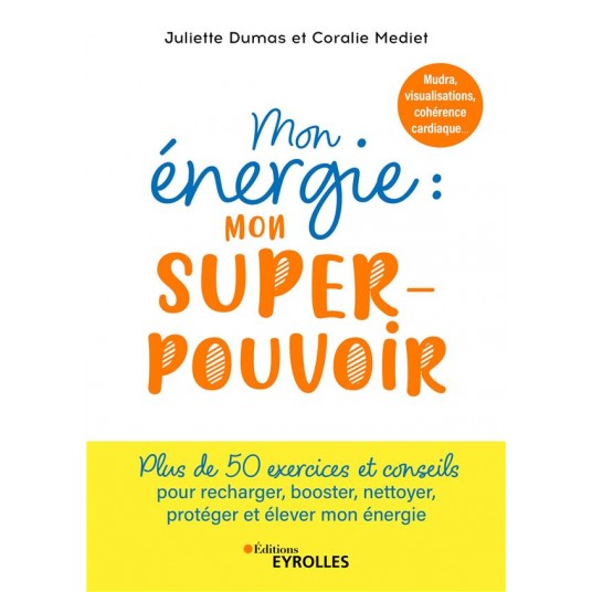 MON ENERGIE : MON SUPERPOUVOIR - MUDRAS, VISUALISATIONS, COHERENCE CARDIAQUE, ECRITURE INTUITIVE...