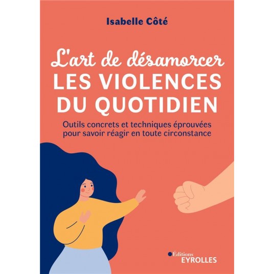L'ART DE DESAMORCER LES VIOLENCES DU QUOTIDIEN - OUTILS CONCRETS ET TECHNIQUES EPROUVEES POUR SAVOIR