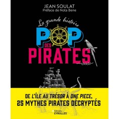 LA GRANDE HISTOIRE POP DES PIRATES - DE L'ILE AU TRESOR A ONE PIECE, 25 MYTHES PIRATES DECRYPTES