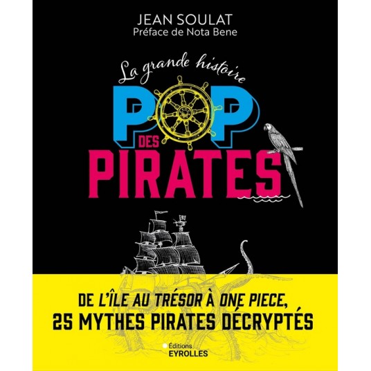 LA GRANDE HISTOIRE POP DES PIRATES - DE L'ILE AU TRESOR A ONE PIECE, 25 MYTHES PIRATES DECRYPTES