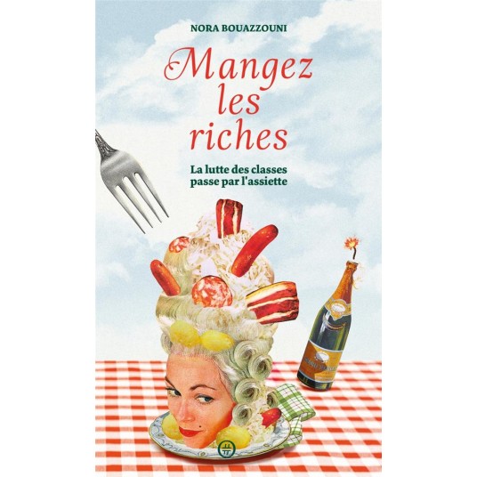 MANGEZ LES RICHES - LA LUTTE DES CLASSES PASSE PAR L'ASSIETT