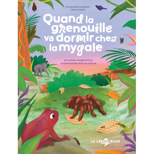 QUAND LA GRENOUILLE VA DORMIR CHEZ LA MYGALE - ET AUTRES COOPERATIONS SURPRENANTES DANS LA NATURE