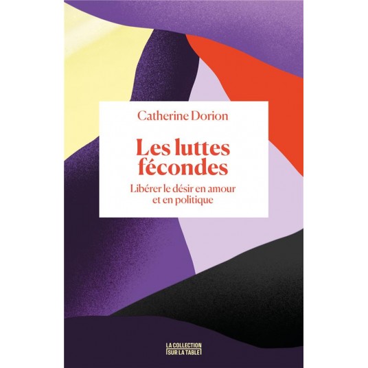 LES LUTTES FECONDES - LIBERER LE DESIR EN AMOUR ET EN POLITIQUE