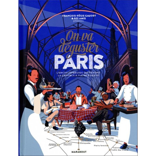 ON VA DEGUSTER PARIS - L'ENCYCLOPEGUIDE QUI DEVORE LA CAPITALE A PLEINES DENTS
