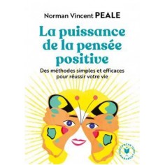 LA PUISSANCE DE LA PENSEE POSITIVE - DES METHODES SIMPLES ET EFFICACES POUR REUSSIR VOTRE VIE