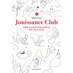 JOUISSANCE CLUB - UNE CARTOGRAPHIE DU PLAISIR