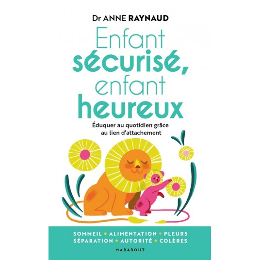 ENFANT SECURISE, ENFANT HEUREUX - EDUQUER AU QUOTIDIEN GRACE AU LIEN D ATTACHEMENT