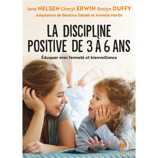 LA DISCIPLINE POSITIVE DE 3 A 6 ANS - EDUQUER AVEC FERMETE ET BIENVEILLANCE