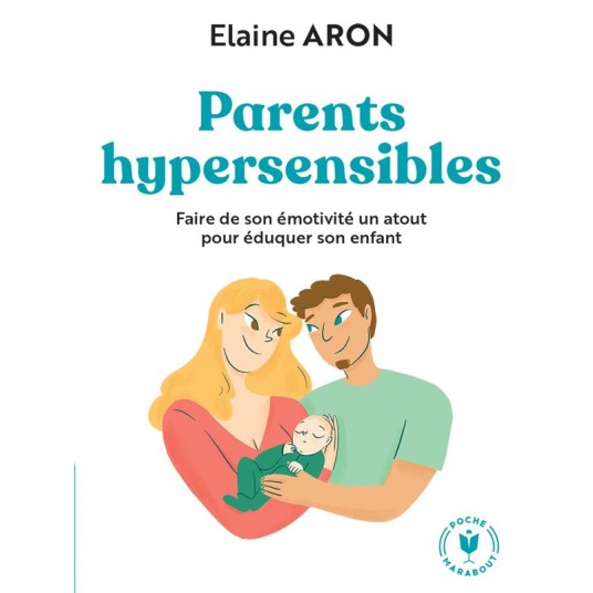 PARENTS HYPERSENSIBLES - FAIRE DE SON EMOTIVITE UN ATOUT POUR EDUQUER SON ENFANT