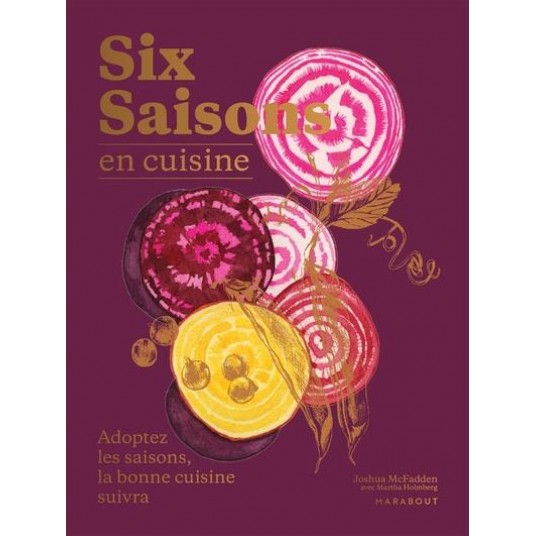 SIX SAISONS EN CUISINE - ADOPTEZ LES SAISONS, LA BONNE CUISINE SUIVRA