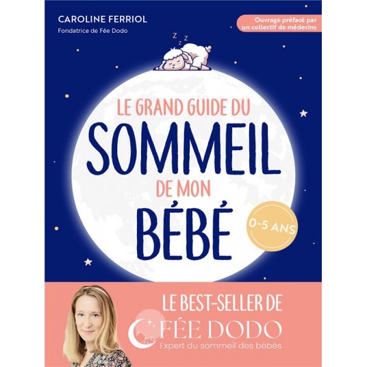 LE GRAND GUIDE DU SOMMEIL DE MON BEBE - PLEURS, DIFFICULTES POUR S ENDORMIR, REVEILS NOCTURNES... CO