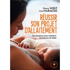 REUSSIR SON PROJET D'ALLAITEMENT - LES SOLUTIONS POUR SATISFAIRE LES BESOINS DE BEBE