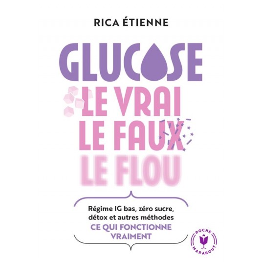 GLUCOSE : LE VRAI - LE FAUX - LE FLOU - REGIME IG BAS, ZERO SUCRE, DETOX ET AUTRES METHODES : CE QUI