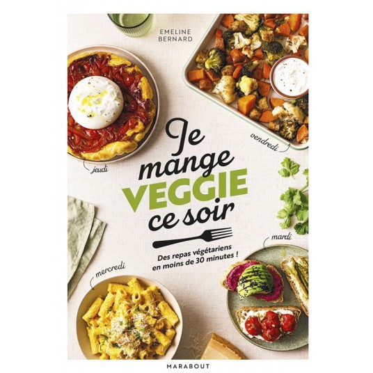 JE MANGE VEGGIE CE SOIR - DES REPAS VEGETARIENS EN MOINS DE 30 MINUTES !